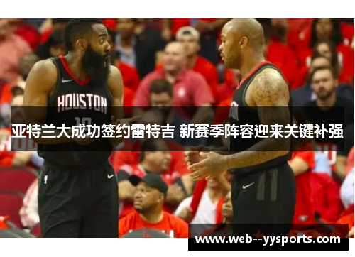 亚特兰大成功签约雷特吉 新赛季阵容迎来关键补强