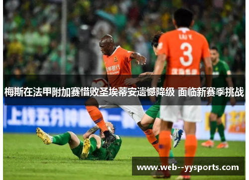 梅斯在法甲附加赛惜败圣埃蒂安遗憾降级 面临新赛季挑战