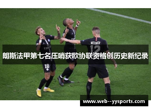 朗斯法甲第七名压哨获欧协联资格创历史新纪录 朗斯法甲第七名压哨获欧协联资格创历史新纪录